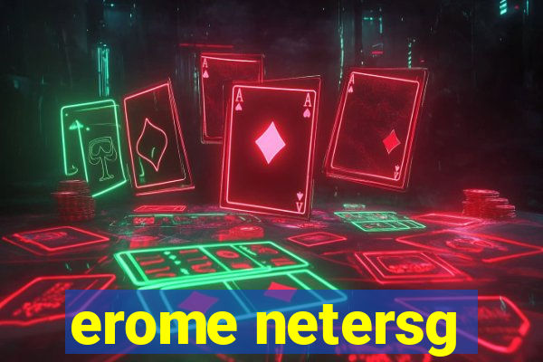 erome netersg